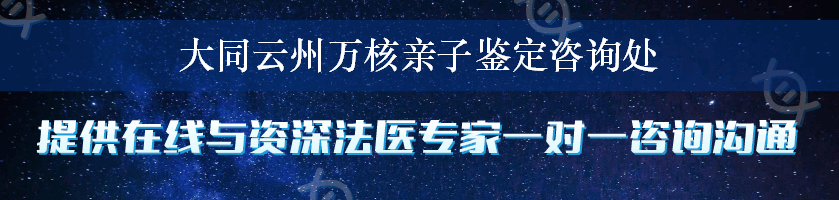 大同云州万核亲子鉴定咨询处